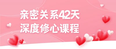 亲密关系42天深度修心课程亲密关系42天深度修心课程致力于帮助您建立健康、稳固的亲密关系