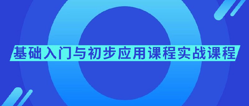 基础入门与初步应用课程实战课程这个基础入门与初步应用实战课程将帮助学员掌握相关领域的基础知识，并通过实践应用探索更深入的技能