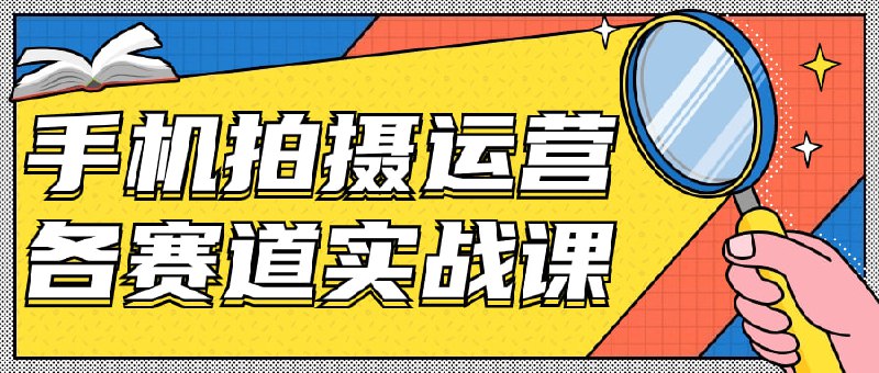 手机拍摄运营各赛道实战课拍摄各实战课是一门专注于教授手机摄影及运营策略的课程