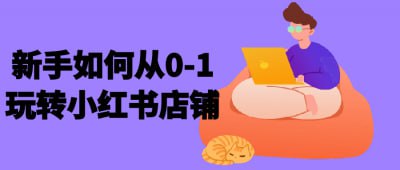 新手如何从0-1玩转小红书店铺《新手如何从0-1玩转小红书店铺》课程专为小红书新手设计，帮助学员快速掌握店铺运营技巧