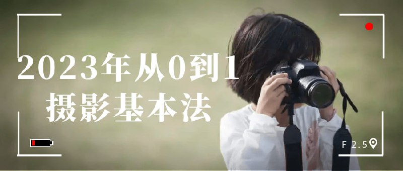 2023年从0到1摄影基本法《2023年从0到1基本法》是一门面向零基础的摄影入门课程