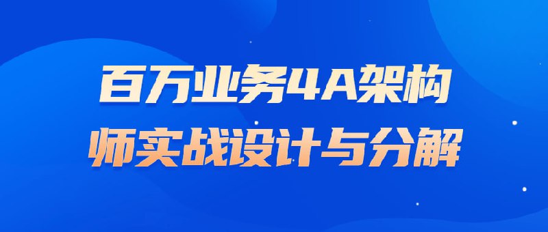 百万业务4A架构师实战设计与分解架构师是互联网行业中非常重要的职位，其能力对于公司的发展至关重要