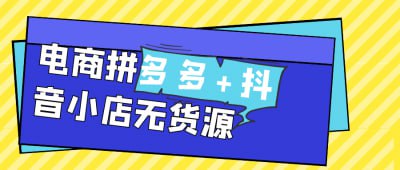 电商拼多多+抖音小店无货源《电商拼多多+抖音小店无货源》课程专为电商创业者设计，深入讲解无货源模式的运营技巧