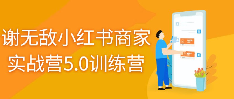 谢无敌小红书商家实战营5.0训练营这是一门专为商家量身定制的课程，旨在帮助商家掌握小红书平台运营技巧