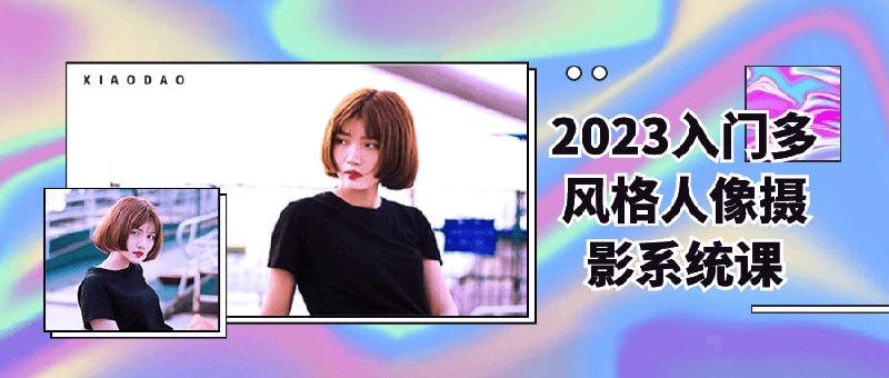 2023入门多风格人像摄影系统课2023入门多风格系统课为摄影爱好者提供综合多样的人像拍摄技巧培训